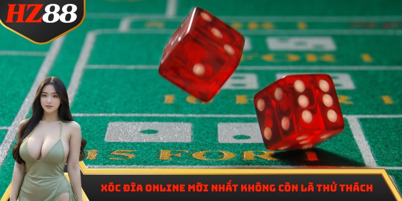 Xóc đĩa online mới nhất không còn là thử thách